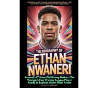 The Biography of Ethan Nwaneri Arsenal’s 17-Year-Old History Maker - The Youngest-Ever Premier League Player Ready to Explode Under Mikel Arteta