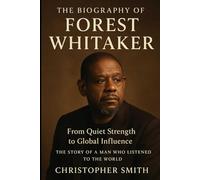 The Biography of Forest Whitaker: From Quiet Strength to Global Influence The Story of a Man Who Listened to the World