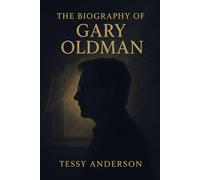 The Biography of Gary Oldman: The Inspiring Story of a South London Boy Who Became One of Cinema's Greatest Character Actors