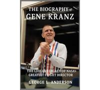 The Biography of Gene Kranz: The Life and Legacy of NASA’s Greatest Flight Director