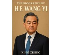 The Biography of H.E. Wang Yi: Negotiating China’s Rise in the 21st Century