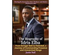 The Biography of Idris Elba: Charting the Ascent of an Actor, Producer, and Modern Renaissance Man: From Stringer Bell to Heimdall, a Journey of Commanding Presence and Unmatched Range