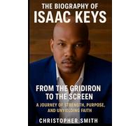The Biography Of Isaac Keys: From the Gridiron to the Screen :A Journey of Strength, Purpose, and Unyielding Faith