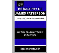 The Biography of James Patterson: Early life, Education and Career: His Rise to Literary Fame and Fortune