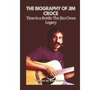 THE BIOGRAPHY OF JIM CROCE: Time in a Bottle: The Jim Croce Legacy