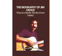 THE BIOGRAPHY OF JIM CROCE: Time in a Bottle: The Jim Croce Legacy