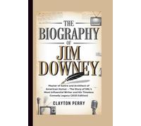 THE BIOGRAPHY OF JIM DOWNEY: Master of Satire and Architect of American Humor - The Story of SNL’s Most Influential Writer and His Timeless Comedy Legacy (2025 Edition)