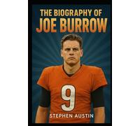 The Biography of Joe Burrow: The Making of a Champion; The Path to NFL Stardom