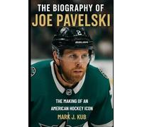 The Biography of Joe Pavelski: The Making of an American Hockey Icon