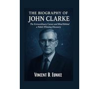 The Biography Of John Clarke: The Extraordinary Career and Mind Behind a Nobel-Winning Discovery (Beacon of Genius: Unveiling the Nobel Laureates 2025)