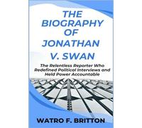 THE BIOGRAPHY OF JONATHAN V. SWAN: The Relentless Reporter Who Redefined Political Interviews and Held Power Accountable