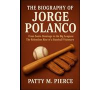 THE BIOGRAPHY OF JORGE POLANCO: From Santo Domingo to the Big Leagues: The Relentless Rise of a Baseball Visionary