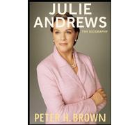 The Biography of Julie Andrews: The Music, the Movies, and the Woman