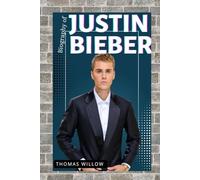 THE BIOGRAPHY OF JUSTIN BIEBER: THE LIFE AND LEGACY OF JUSTIN BIEBER