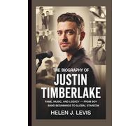 THE BIOGRAPHY OF JUSTIN TIMBERLAKE: Fame, Music, and Legacy - From Boy Band Beginnings to Global Stardom