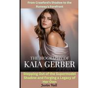 The Biography of Kaia Gerber: Modeling a Modern Legacy-From Crawford's Shadow to the Runway's Forefront: Stepping Out of the Supermodel Shadow and Forging a Legacy of Her Own