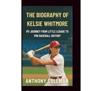 The Biography Of Kelsie Whitmore: Breaking Barriers and Shattering Limits - My Journey from Little League to Pro Baseball History