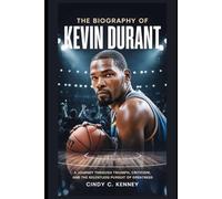 The Biography of Kevin Durant: A Journey Through Triumph, Criticism, and the Relentless Pursuit of Greatness (Lives That Shaped Us)