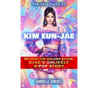The Biography of Kim Eun-Jae: Beyond the Golden Stage: EJAE's Unlikely K-POP Story