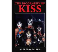 The Biography of Kiss: Four Faces, One Legend, The Untold Story of Rock's Greatest Spectacle