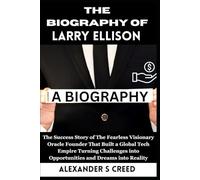 The Biography of Larry Ellison: The Success Story of The Fearless Visionary Oracle Founder That Built a Global Tech Empire Turning Challenges into ... of Visionaries Who Changed the World”)