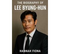 The Biography of Lee Byung-Hun: From Seoul to Hollywood, The Rise, Fall, and Redemption of a Global Star