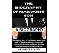 The Biography of Masayoshi Son: The Success Story of a Visionary Leader That Built a Global Tech Empire, Pioneered Innovation, Transformed Lives ... of Visionaries Who Changed the World”)
