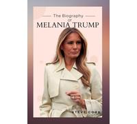 THE BIOGRAPHY OF MELANIA TRUMP: THE ELEGANT ENIGMA BEHIND THE TRUMP PRESIDENCY