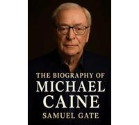 The Biography of Michael Caine: An Intimate Portrait of Britain’s Beloved Actor