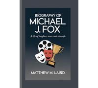 THE BIOGRAPHY OF MICHAEL J. FOX: A Life of Laughter, Tears, and Triumph