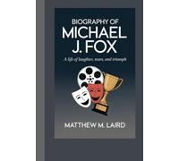 THE BIOGRAPHY OF MICHAEL J. FOX: A Life of Laughter, Tears, and Triumph