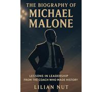 The Biography of Michael Malone: Lessons in Leadership from the Coach Who Made History (Beyond the Whistle: The Rise of Sports Coaching Legends)