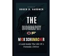The Biography Of Mick Schumacher: A Look Inside The Life Of A Formula 1 Driver