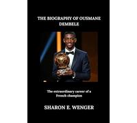 THE BIOGRAPHY OF OUSMANE DEMBELE: The extraordinary career of a French champion