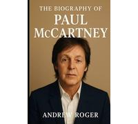 The Biography of Paul McCartney: A Life Lived in Chords and Harmony