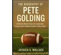 THE BIOGRAPHY OF PETE GOLDING: Defensive Mastermind and Leadership Lessons from College Football’s Elite Coach