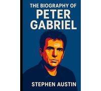 The Biography of Peter Gabriel: How a Rock Innovator Transformed Music and Humanitarianism