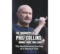 THE BIOGRAPHY OF PHIL COLLINS: DRUMS, VOICE, AND LEGACY: The Multifaceted Journey of a Musical Icon