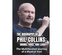 THE BIOGRAPHY OF PHIL COLLINS: DRUMS, VOICE, AND LEGACY: The Multifaceted Journey of a Musical Icon