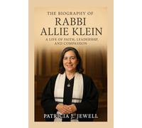 THE BIOGRAPHY OF RABBI ALLIE KLEIN: A Life Of Faith, Leadership, And Compassion