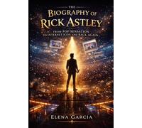 The Biography of Rick Astley: From Pop Sensation to Internet Icon and Back Again