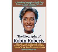 The Biography of Robin Roberts Rising Through Resilience, Breaking Barriers, and Inspiring a Generation With Courage, Grace, and Unbreakable Purpose