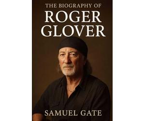 The Biography of Roger Glover: The Bass Lines That Built Rock History