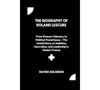 The biography of Roland Lescure: From Finance Visionary to Political Powerhouse - The Untold Story of Ambition, Innovation, and Leadership in Modern France