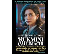 The Biography of Rukmini Callimachi From Hunting Terrorists to Hunting the Truth-What Is the Ultimate Price for a Story, and Can It Survive the Hunter's Own Fall from Grace?