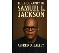 The Biography of Samuel L. Jackson: Commanding Presence, Five Decades of Unforgettable Performance