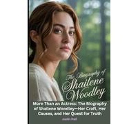 The Biography of Shailene Woodley: More Than an Actress: The Biography of Shailene Woodley-Her Craft, Her Causes, and Her Quest for Truth