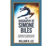 The biography of Simone Biles: The Making of a Gymnastics Icon, Unbreakable in Mind and Motion