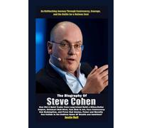 The Biography of Steve Cohen:: The Untold Story of Wall Street’s Most Mysterious Billionaire-Where Strategy Meets Scandal, and Every Move Costs More Than Money