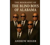 The Biography of The Blind Boys of Alabama: A Brotherhood Forged in Faith and Music